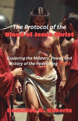Dominion O Roberts - Protocol of the Blood of Jesus Christ, Häftad. Tillgänglighet: Lägg i varukorg
