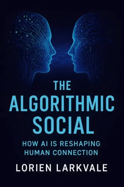 Lorien Larkvale - Algorithmic Social: How AI is Reshaping Human Connection, E-bok. Tillgänglighet: Lägg i varukorg