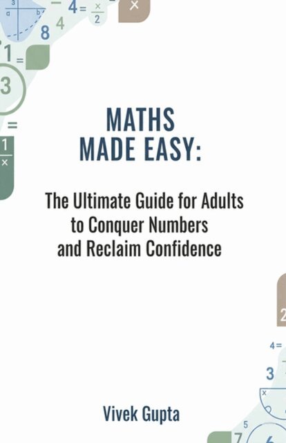 Vivek Gupta - Maths Made Easy: The Ultimate Guide for Adults to Conquer Numbers and Reclaim Confidence, E-bok