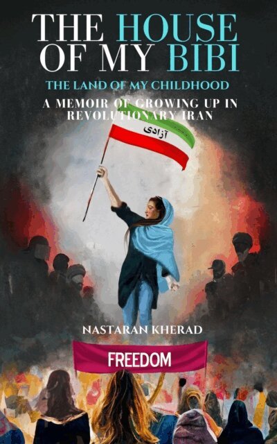 Nastaran Kherad - House of My Bibi: The Land of My Childhood A Memoir of Growing up in Revolutionary Iran, E-bok