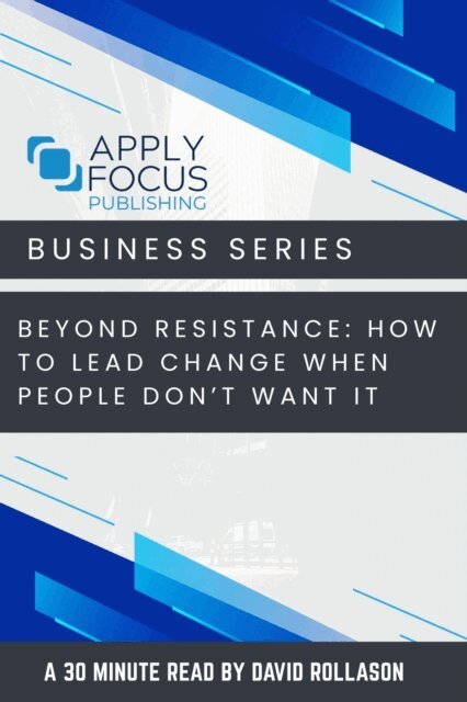 David Rollason, David J E Rollason - Beyond Resistance How to Lead Change When People Don't Want It, E-bok