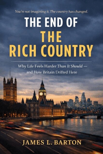 James L. Barton - End Of The Rich Country: Why Life Feels Harder Than It Should - and How Britain Drifted Here, E-bok