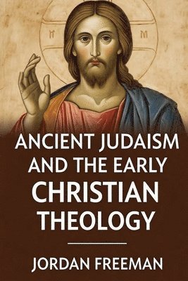 Jordan Freeman - Ancient Judaism and the Early Christian Theology, Häftad. Tillgänglighet: Lägg i varukorg