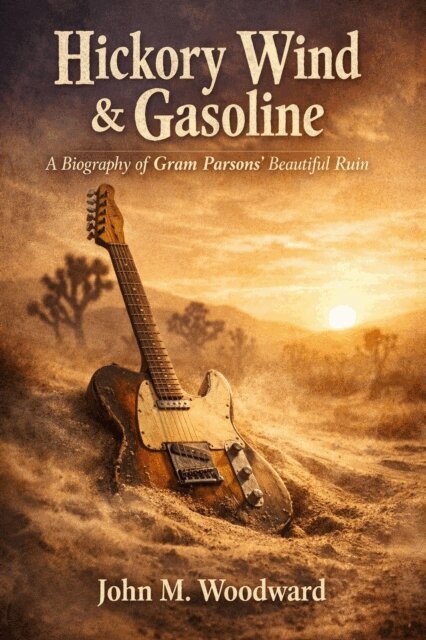 John M. Woodward - Hickory Wind & Gasoline: A Biography of Gram Parsons' Beautiful Ruin, E-bok