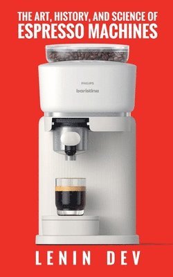 Lenin Dev - Art, History, and Science of Espresso Machines, Häftad. Tillgänglighet: Lägg i varukorg
