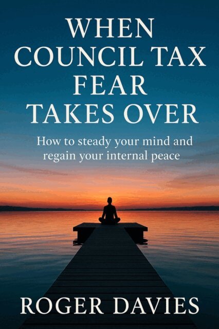 Roger Davies - When Council Tax Fear Takes Over: How to steady your mind and regain your internal peace, E-bok