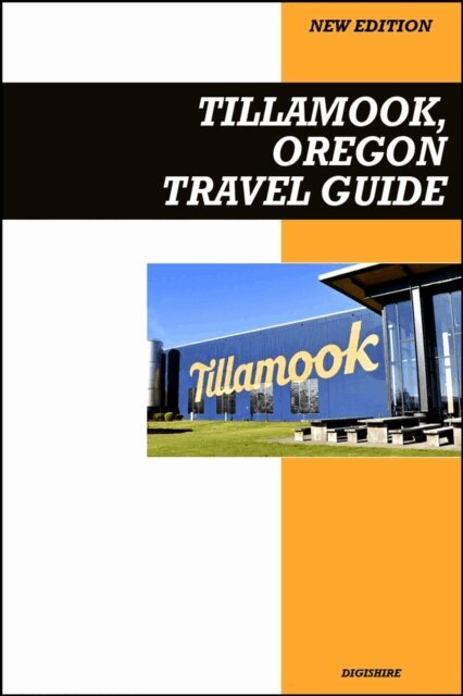 Digishire - Tillamook, Oregon Travel Guide 2026 Edition: Cheese Factory Tours, Scenic Coastlines, and Outdoor Family Adventures, E-bok