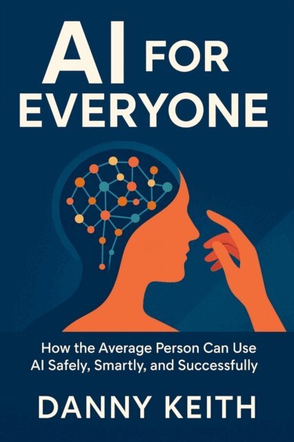 Danny Keith - AI for Everyone, How the Average Person Can Use AI Safely, Smartly, and Successfully, E-bok. Tillgänglighet: Lägg i varukorg