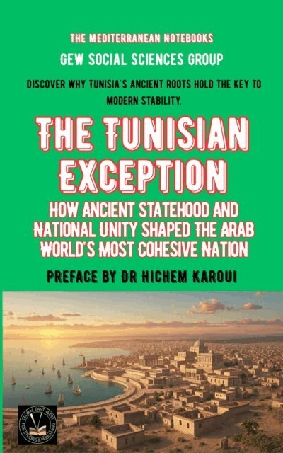 GEW Social Sciences Group - Tunisian Exception: How Ancient Statehood And National Unity Shaped The Arab World's Most Cohesive Nation, E-bok