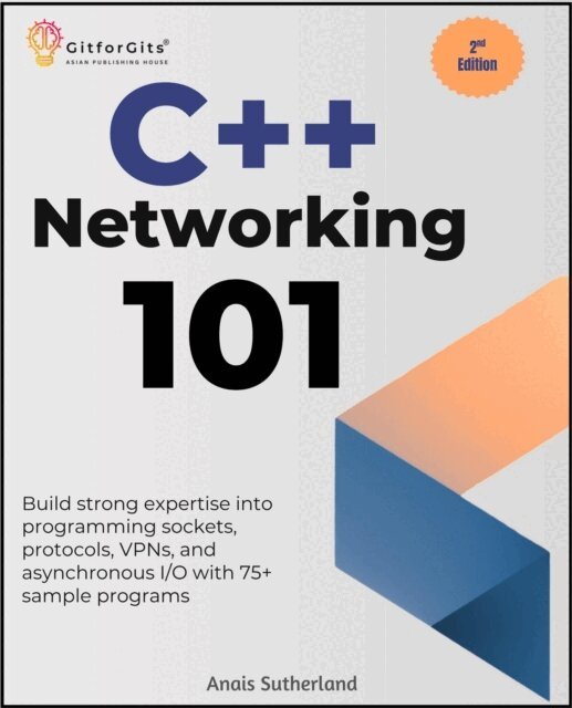 Anais Sutherland - C++ Networking 101, Second Edition, E-bok