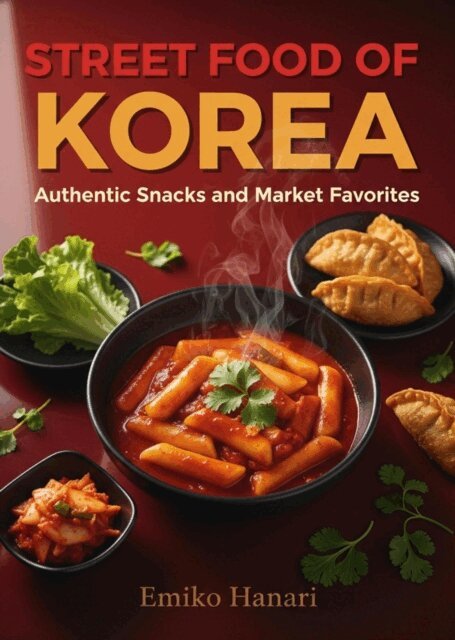 Emiko Hanari - Street Food of Korea: Authentic Snacks and Market Favorites, E-bok