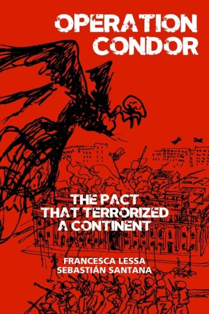 Sebastian Santana, Francesca Lessa - Operation Condor: The Pact That Terrorized a Continent, E-bok