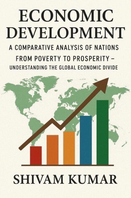 shivam kumar - Economic Development: A Comparative Analysis of Nations - From Poverty to Prosperity, E-bok
