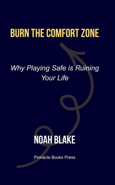 Noah Blake - Burn the Comfort Zone: Why Playing Safe is Ruining Your Life, E-bok