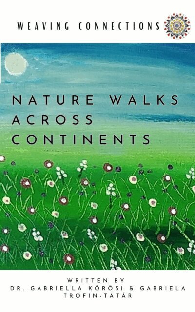 Gabriela Trofin-Tatar, Dr. Gabriella Korosi - Weaving Connections Nature Walks Across Continents, E-bok
