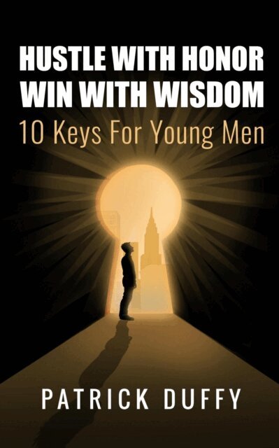Patrick Duffy - Hustle With Honor Win With Wisdom 10 Keys For Young Men, E-bok