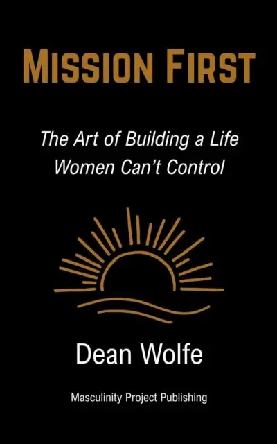 Mission First: The Art of Building a Life Women Can't Control