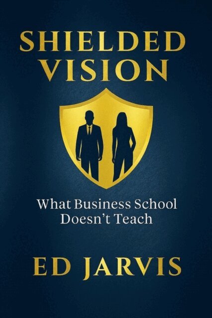 Ed Jarvis - Shielded Vision: What Business School Doesn't Teach, E-bok