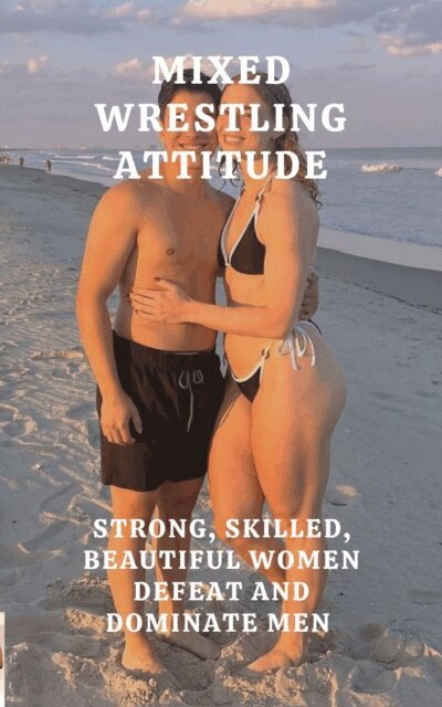Wanda Lea, Ken Phillips - Mixed Wrestling Attitude. Strong, Skilled, Beautiful Women Defeat and Dominate Men, E-bok