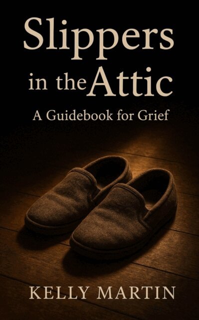 Kelly Martin - Slippers in the Attic : A Guidebook for Grief, E-bok