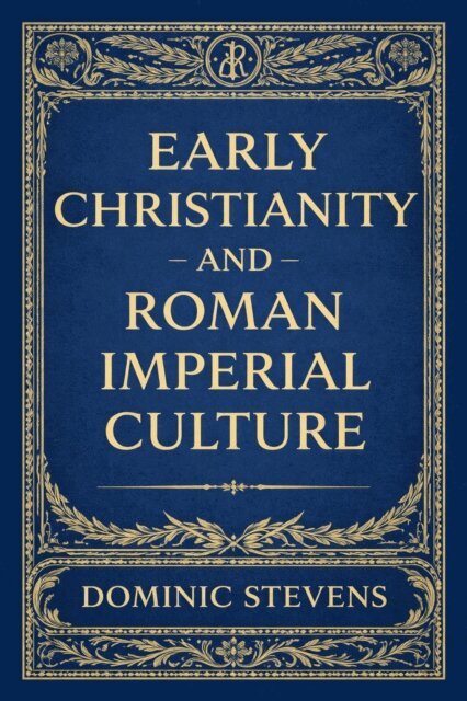 Dominic Stevens - Early Christianity and Roman Imperial Culture, E-bok