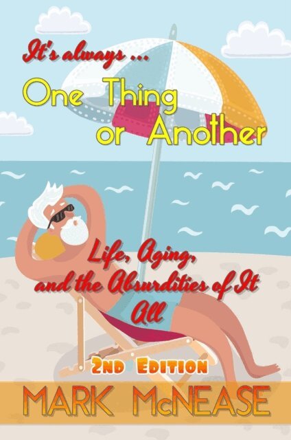 Mark McNease - One Thing Or Another: Life, Aging, and the Absurdities Of It All (2nd Edition), E-bok