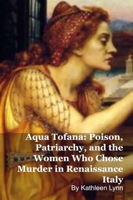 Kathleen Lynn - Aqua Tofana: Poison, Patriarchy, and the Women Who Chose Murder in Renaissance Italy, E-bok. Tillgänglighet: Lägg i varukorg
