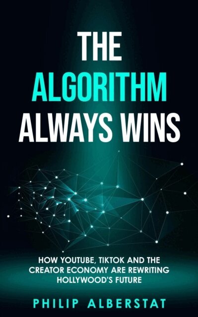 Philip Alberstat - Algorithm Always Wins :How YouTube, TikTok and the Creator Economy are Rewriting Hollywood&quote;s Future, E-bok