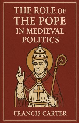 Francis Carter - Role of the Pope in Medieval Politics, Häftad