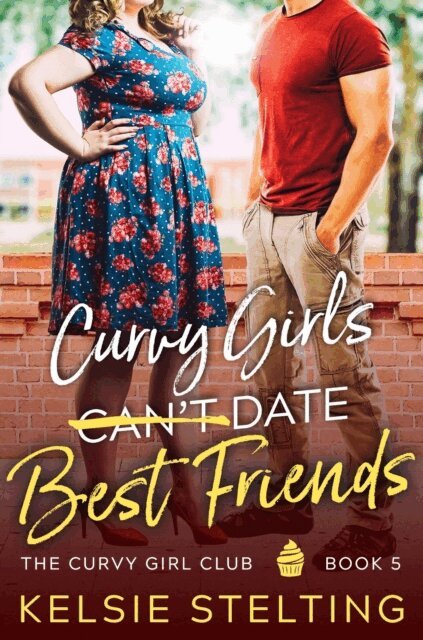 Kelsie Stelting - Curvy Girls Can't Date Best Friends, E-bok
