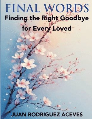 Juan Rodrigez Aceves, Juan Rodriguez Aceves - Final Words; Finding the Right Goodbye for Every Loved, Häftad. Tillgänglighet: Lägg i varukorg