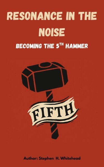 Stephen Whitehead - Resonance in the Noise: becoming the 5th Hammer, E-bok