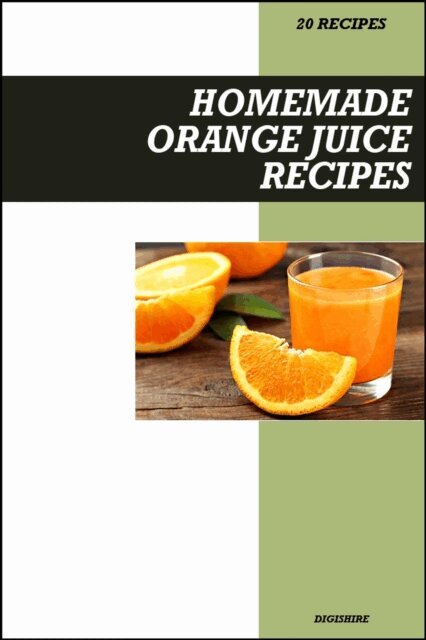 Digishire - Homemade Orange Juice Recipe Book: Vitamin C-Rich Recipes for Immunity, Glowing Skin, and Fresh Morning Energy, E-bok