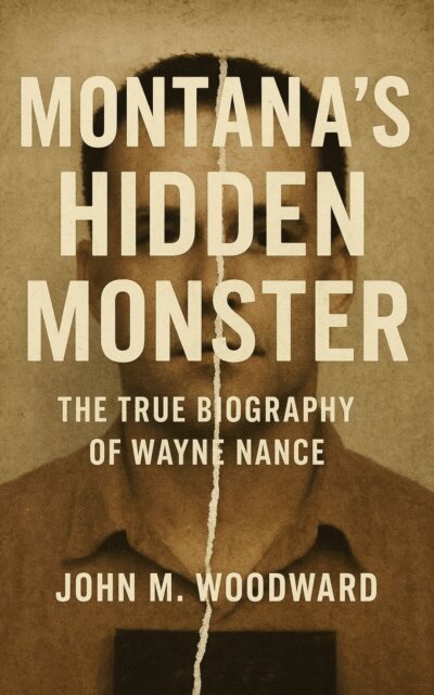 John M. Woodward - Montana's Hidden Monster: The True Biography of Wayne Nance, E-bok