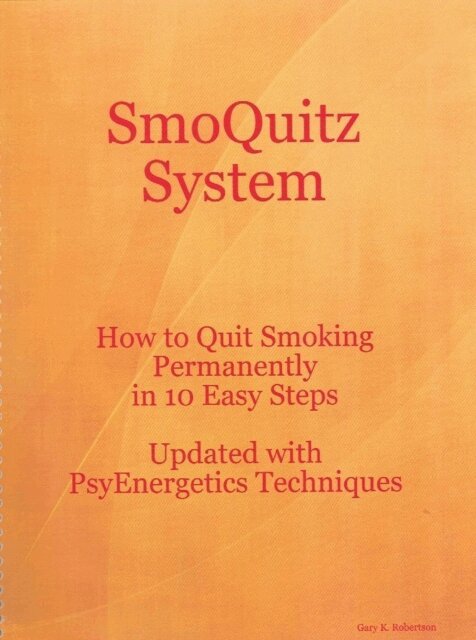 Gary Robertson - SmoQuitz System How to Quit Smoking Permanently in 10 Easy Steps Updated with Psyenergetics Techniques, E-bok