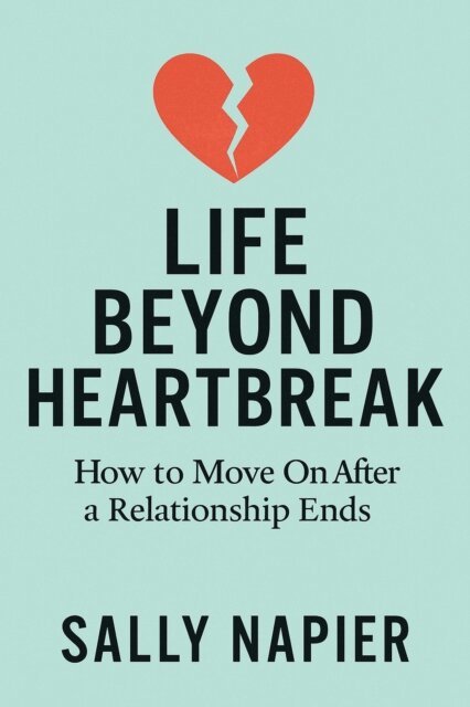 Sally Napier - Life Beyond Heartbreak: 12 Steps to Healing, Rediscovering Yourself, and Thriving Again, E-bok