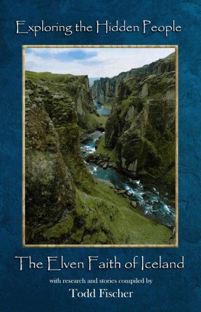 Todd Fischer - Exploring the Hidden People: The Elven Faith of Iceland, E-bok