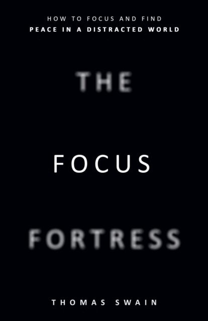 Thomas William - Focus Fortress: How to Focus and Find Peace in a Distracted World, E-bok
