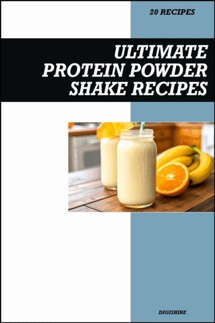 Digishire - Ultimate Protein Shake Recipe Book: Simple High-Protein Smoothies for Muscle Building, Weight Loss, and Healthy Energy, E-bok