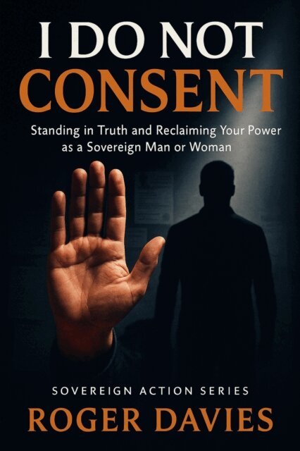 Roger Davies - I Do Not Consent: A Sovereign Guide to Standing in Your Own Authority, E-bok
