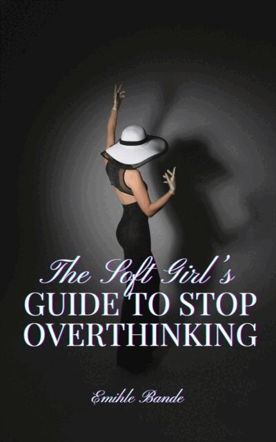 Emihle Bande - Soft Girl's Guide to Stop Overthinking, E-bok