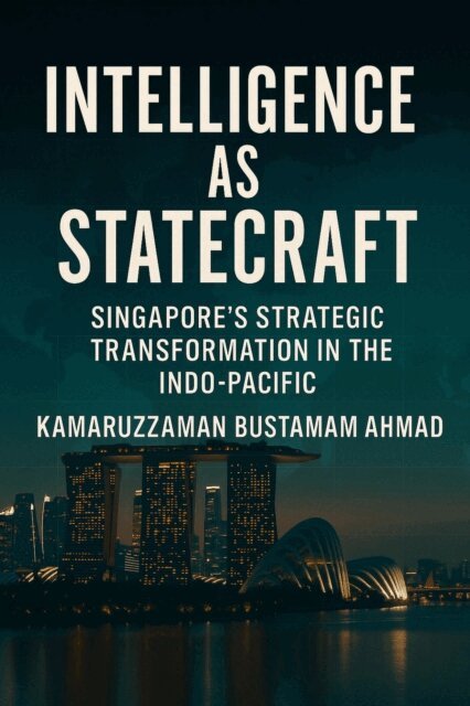 Kamaruzzaman Bustamam Ahmad - Intelligence as Statecraft: Singapore's Strategic Transformation in the Indo-Pacific, E-bok. Tillgänglighet: Lägg i varukorg