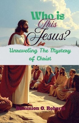 Dominion O Roberts - Who is This Jesus? Unraveling the Mystery of Christ, Häftad. Tillgänglighet: Lägg i varukorg