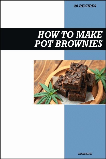 Digishire - How to Make Pot Brownies Cookbook: Easy THC Infused Cannabis & Marijuana Chocolate Edible Recipes for Delicious Homemade Desserts, E-bok