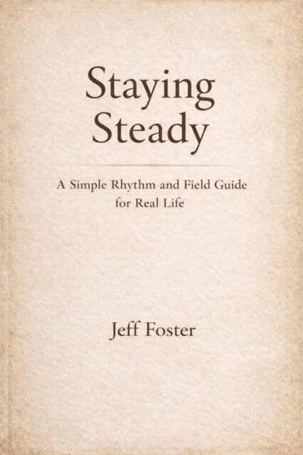 Jeff Foster - Staying Steady: A Simple Rhythm and Field Guide for Real Life, E-bok