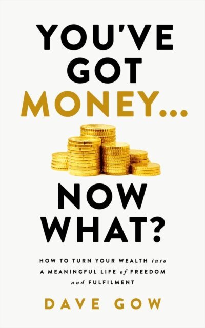 Dave Gow - You've Got Money... Now What? How to Turn Your Wealth into a Meaningful Life of Freedom and Fulfilment, E-bok. Tillgänglighet: Lägg i varukorg