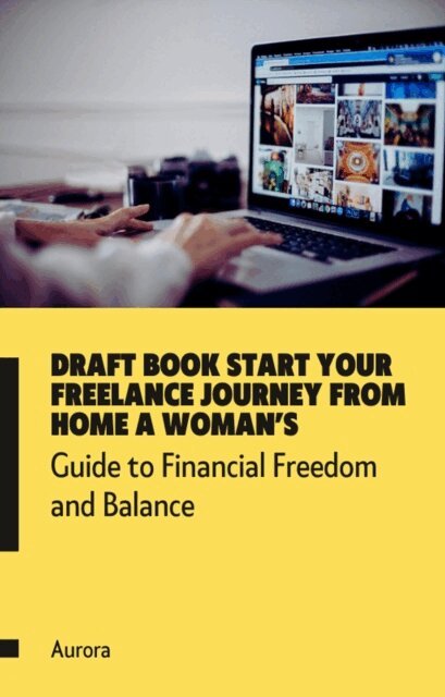 Aurora - ?? Draft Book Start Your Freelance Journey from Home A Woman's Guide to Financial Freedom and Balance, E-bok. Tillgänglighet: Lägg i varukorg