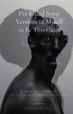 Fransesco Malila - I've Killed Some Versions of Myself to Be This Calm, Häftad