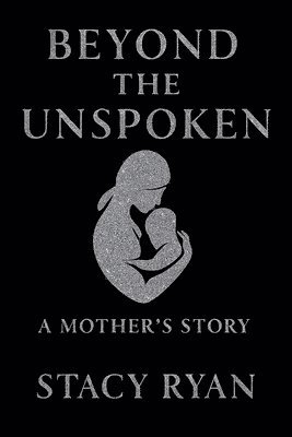 Stacy Ryan - Beyond The Unspoken A Mother's Story, Häftad