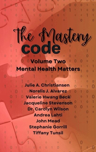 Jacqueline Stevenson, Stephanie Gorrill, Valerie Hwang Beck, Andrea Lahti, John Mead, Dr. Carolyn Wilson, Tiffany Tunsil, Norelis J. Alvarez, Julie Christiansen - Mastery Code Volume Two: Mental Health Matters, E-bok